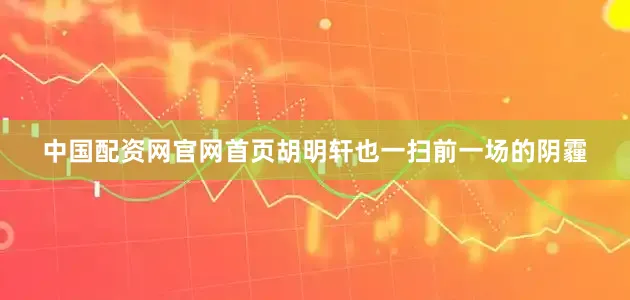中国配资网官网首页胡明轩也一扫前一场的阴霾