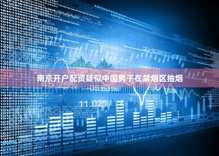 南京开户配资疑似中国男子在禁烟区抽烟