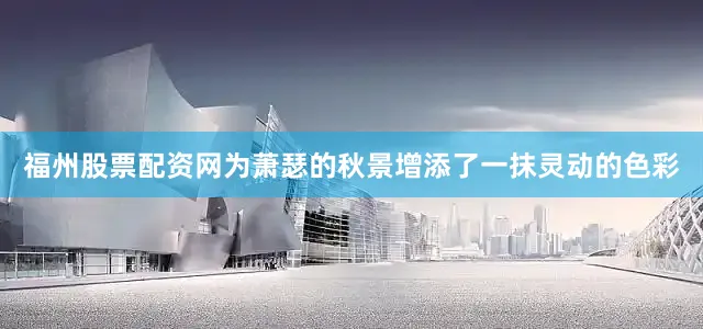 福州股票配资网为萧瑟的秋景增添了一抹灵动的色彩